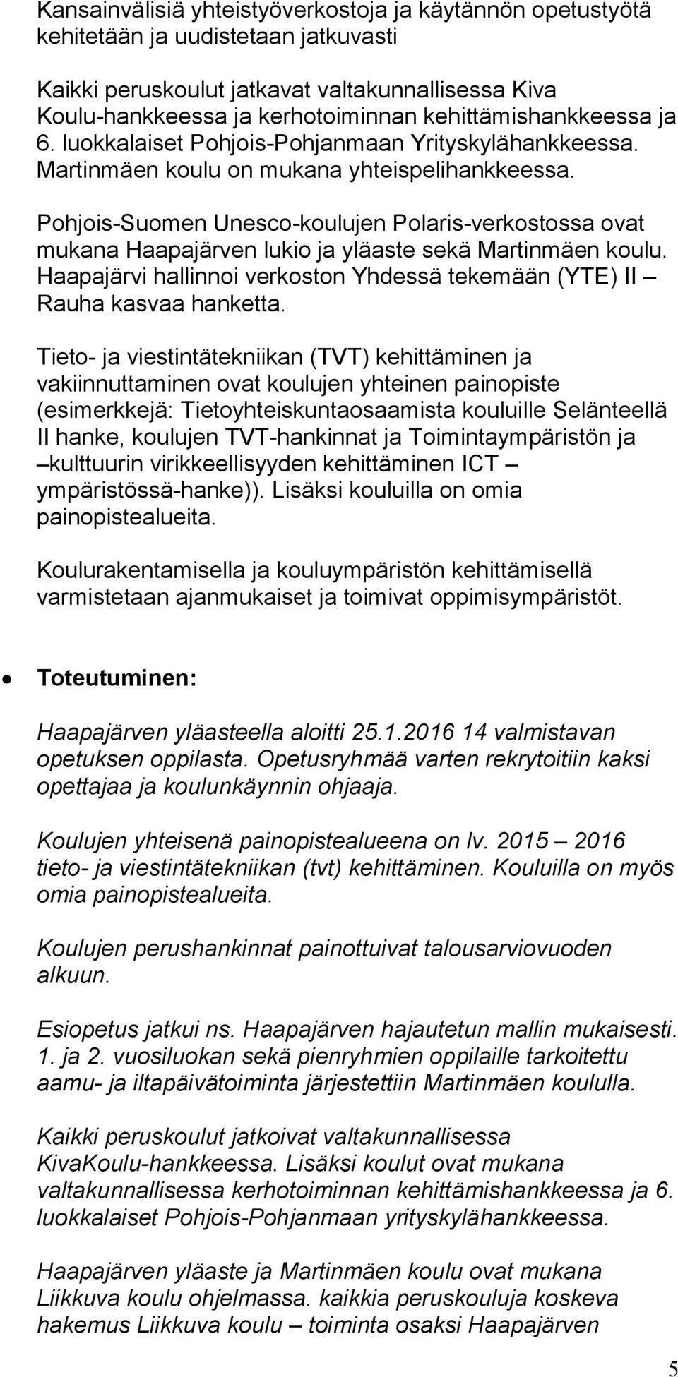 Pohjois-Suomen Unesco-koulujen Polaris-verkostossa ovat mukana Haapajärven lukio ja yläaste sekä Martinmäen koulu. Haapajärvi hallinnoi verkoston Yhdessä tekemään (YTE) II Rauha kasvaa hanketta.