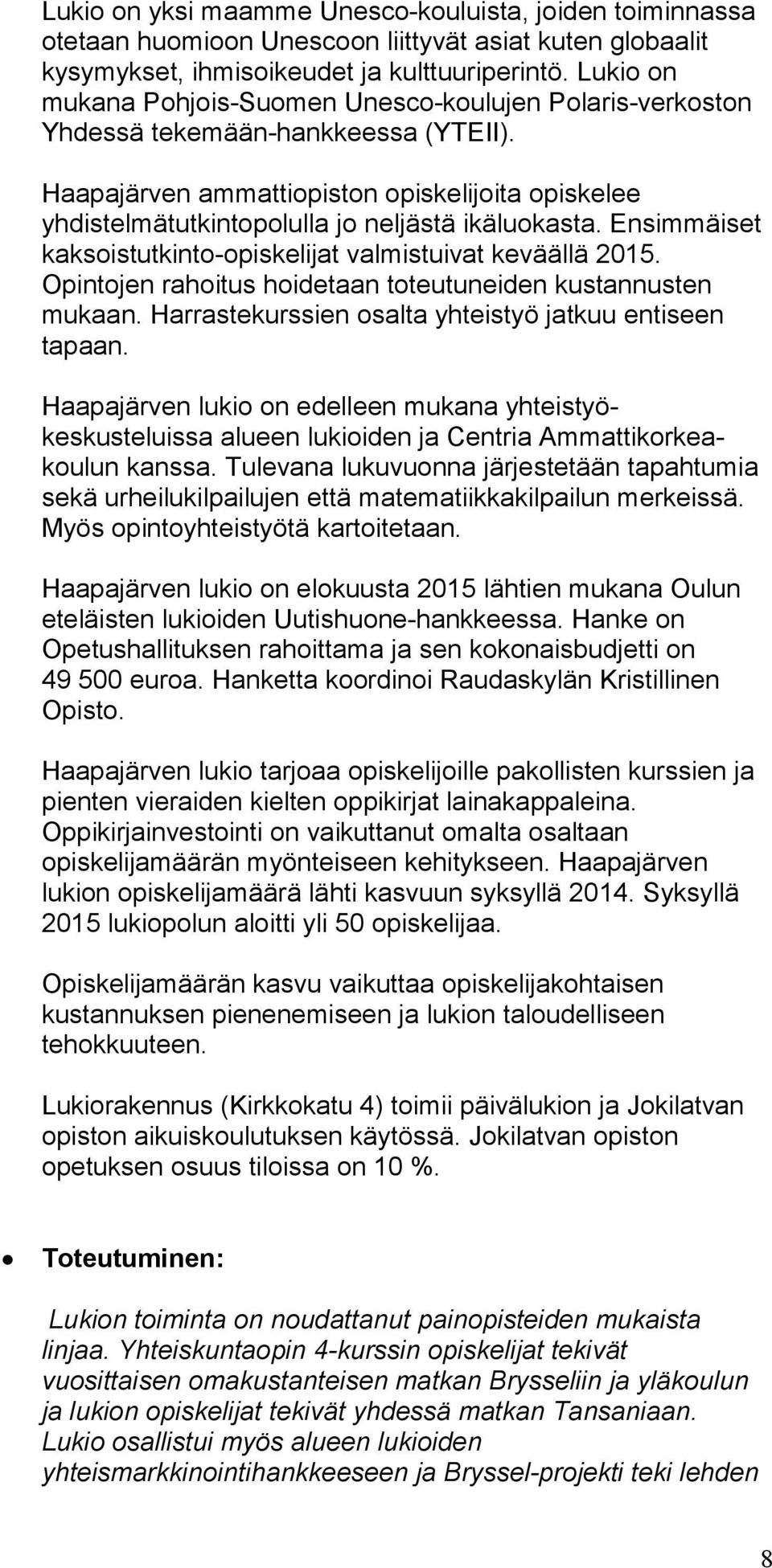 Haapajärven ammattiopiston opiskelijoita opiskelee yhdistelmätutkintopolulla jo neljästä ikäluokasta. Ensimmäiset kaksoistutkinto-opiskelijat valmistuivat keväällä 2015.