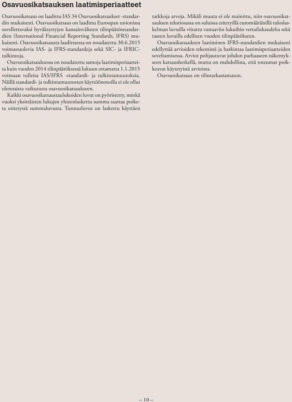 Osavuosikatsausta laadittaessa on noudatettu 30.6.2015 voimassaolevia IAS- ja IFRS-standardeja sekä SIC- ja IFRICtulkintoja.