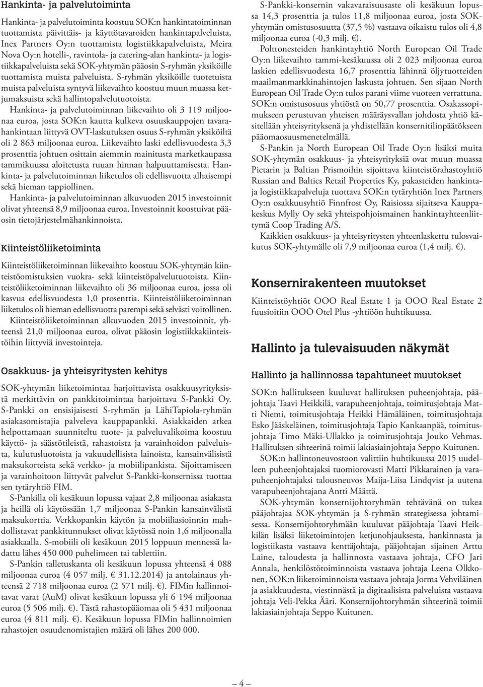 S-ryhmän yksiköille tuotetuista muista palveluista syntyvä liikevaihto koostuu muun muassa ketjumaksuista sekä hallintopalvelutuotoista.