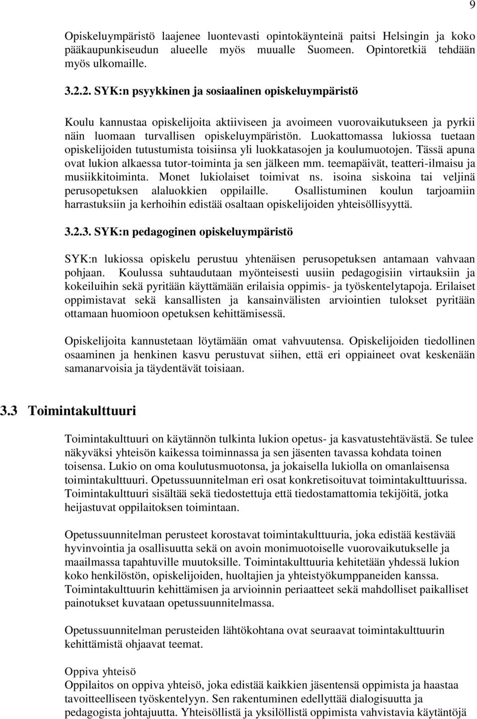 Luokattomassa lukiossa tuetaan opiskelijoiden tutustumista toisiinsa yli luokkatasojen ja koulumuotojen. Tässä apuna ovat lukion alkaessa tutor-toiminta ja sen jälkeen mm.