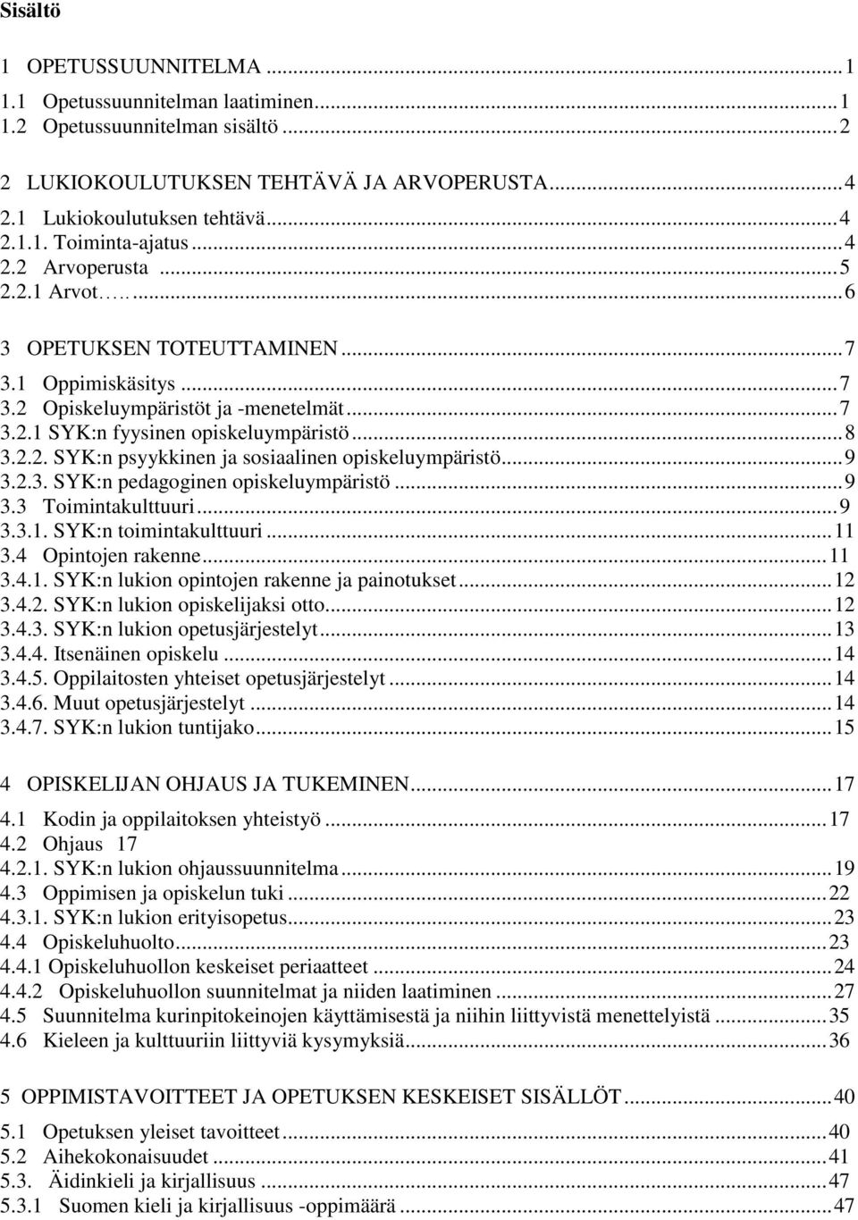 .. 9 3.2.3. SYK:n pedagoginen opiskeluympäristö... 9 3.3 Toimintakulttuuri... 9 3.3.1. SYK:n toimintakulttuuri... 11 3.4 Opintojen rakenne... 11 3.4.1. SYK:n lukion opintojen rakenne ja painotukset.