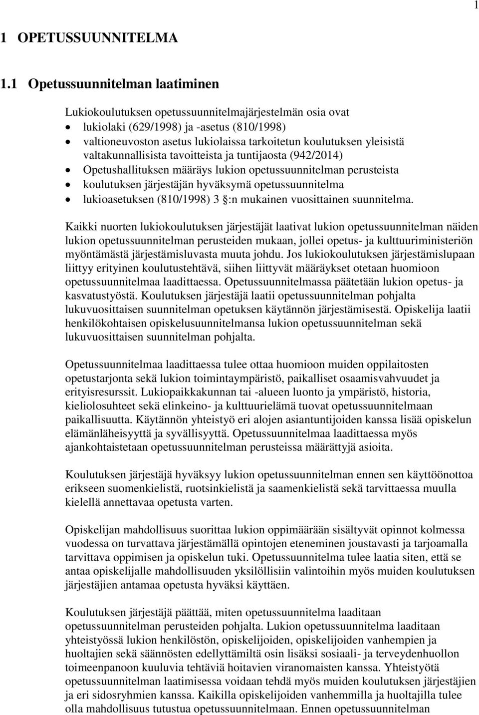 yleisistä valtakunnallisista tavoitteista ja tuntijaosta (942/2014) Opetushallituksen määräys lukion opetussuunnitelman perusteista koulutuksen järjestäjän hyväksymä opetussuunnitelma lukioasetuksen