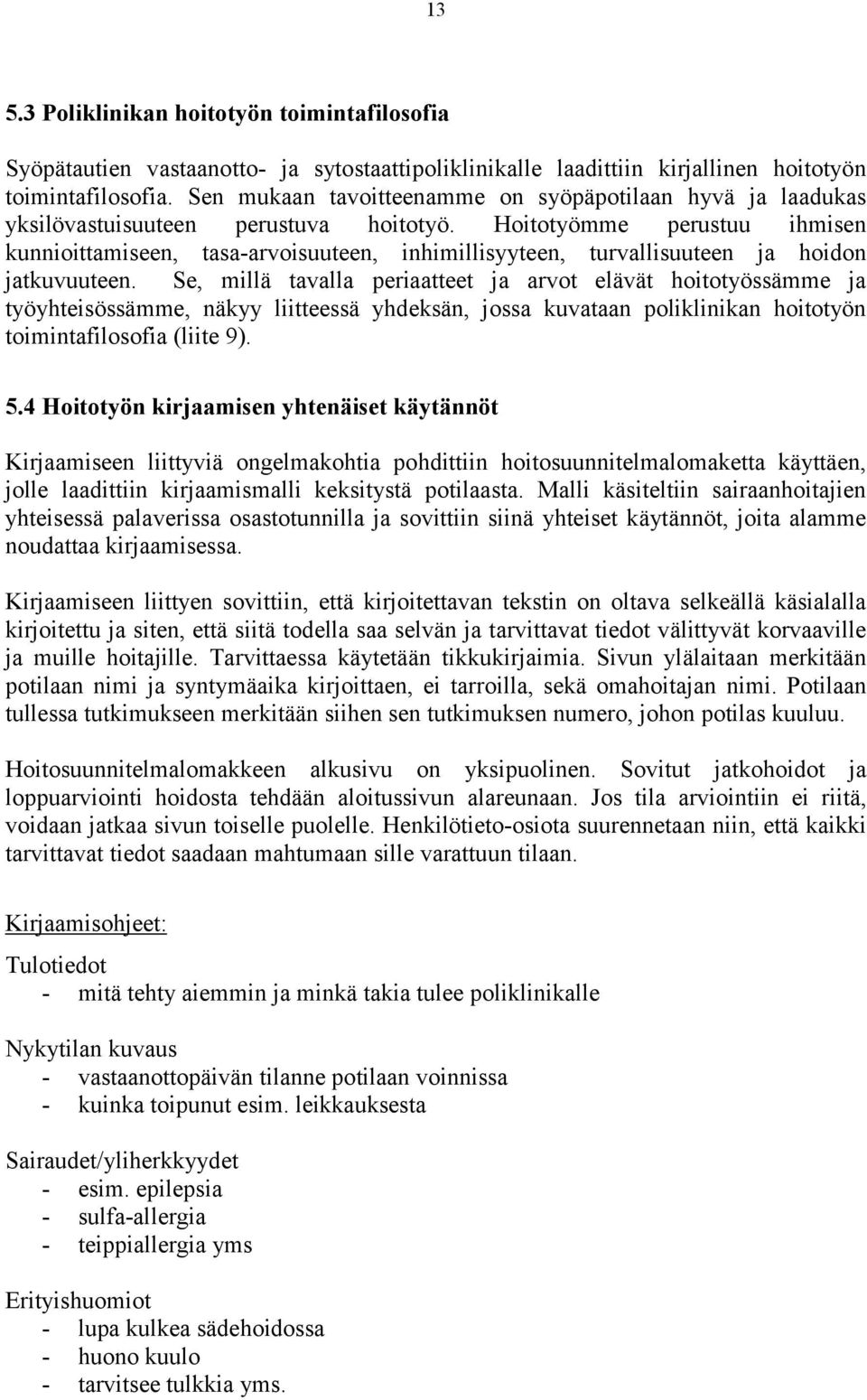 Hoitotyömme perustuu ihmisen kunnioittamiseen, tasa-arvoisuuteen, inhimillisyyteen, turvallisuuteen ja hoidon jatkuvuuteen.