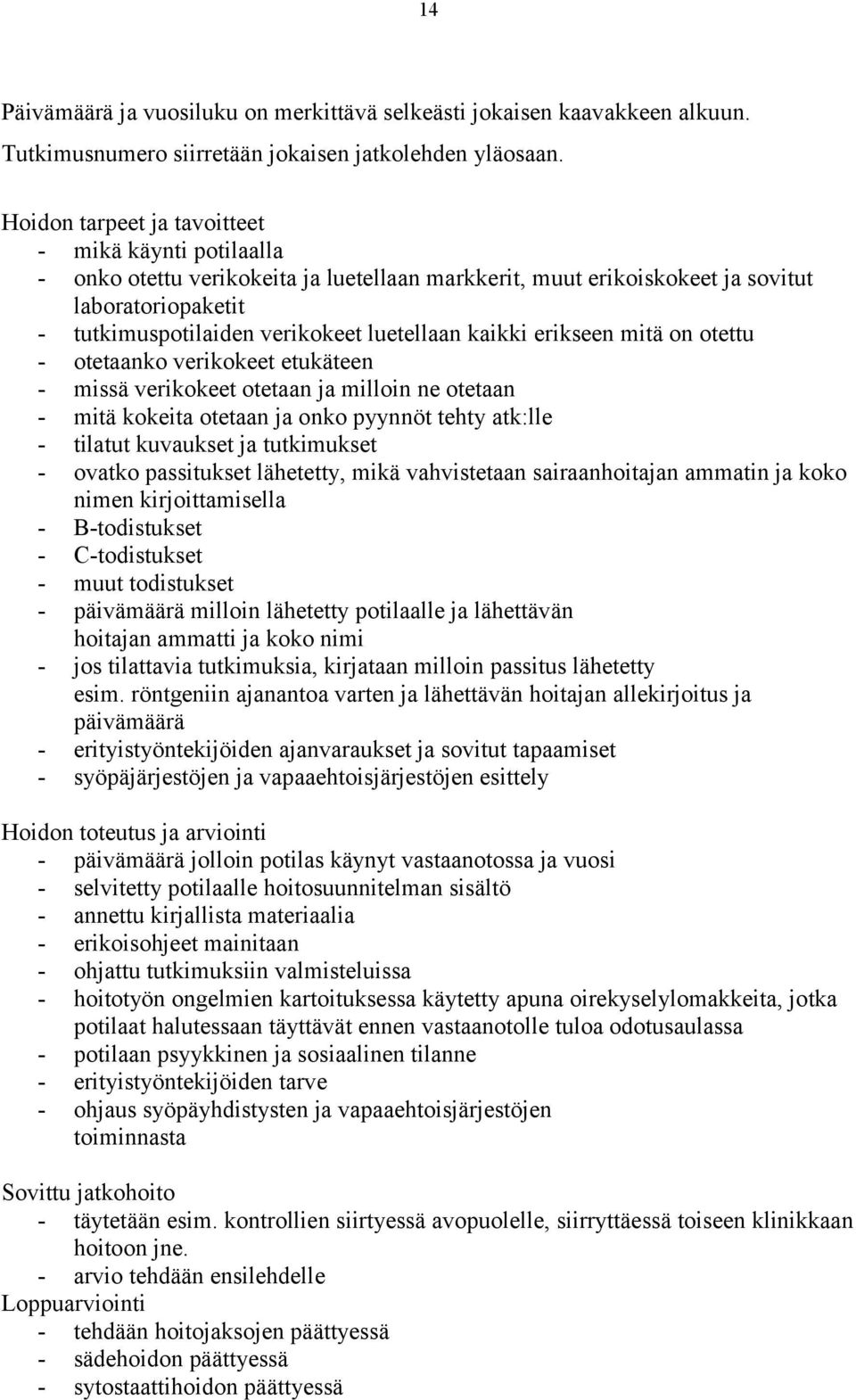 kaikki erikseen mitä on otettu - otetaanko verikokeet etukäteen - missä verikokeet otetaan ja milloin ne otetaan - mitä kokeita otetaan ja onko pyynnöt tehty atk:lle - tilatut kuvaukset ja