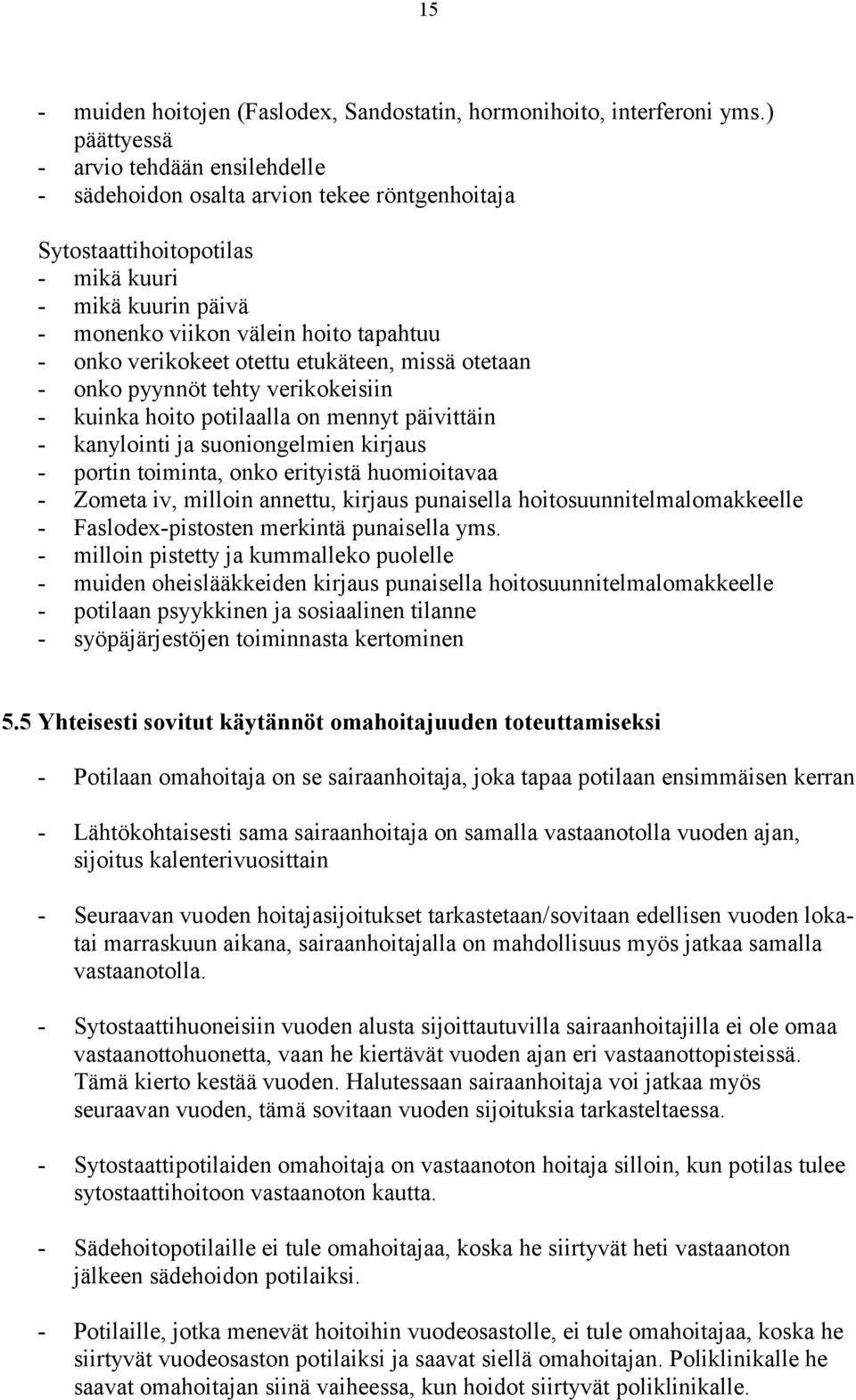 verikokeet otettu etukäteen, missä otetaan - onko pyynnöt tehty verikokeisiin - kuinka hoito potilaalla on mennyt päivittäin - kanylointi ja suoniongelmien kirjaus - portin toiminta, onko erityistä