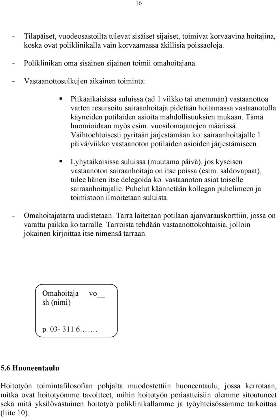 - Vastaanottosulkujen aikainen toiminta: Pitkäaikaisissa suluissa (ad 1 viikko tai enemmän) vastaanottoa varten resursoitu sairaanhoitaja pidetään hoitamassa vastaanotolla käyneiden potilaiden