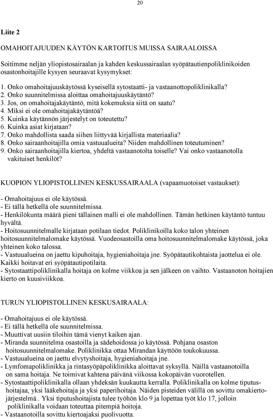 4. Miksi ei ole omahoitajakäytäntöä? 5. Kuinka käytännön järjestelyt on toteutettu? 6. Kuinka asiat kirjataan? 7. Onko mahdollista saada siihen liittyvää kirjallista materiaalia? 8.