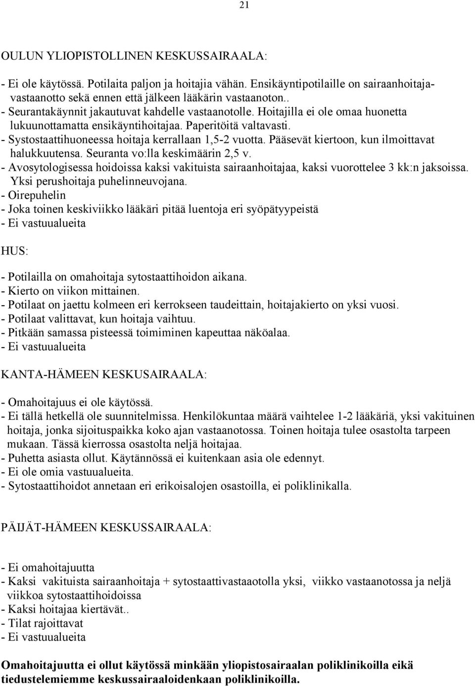 - Systostaattihuoneessa hoitaja kerrallaan 1,5-2 vuotta. Pääsevät kiertoon, kun ilmoittavat halukkuutensa. Seuranta vo:lla keskimäärin 2,5 v.