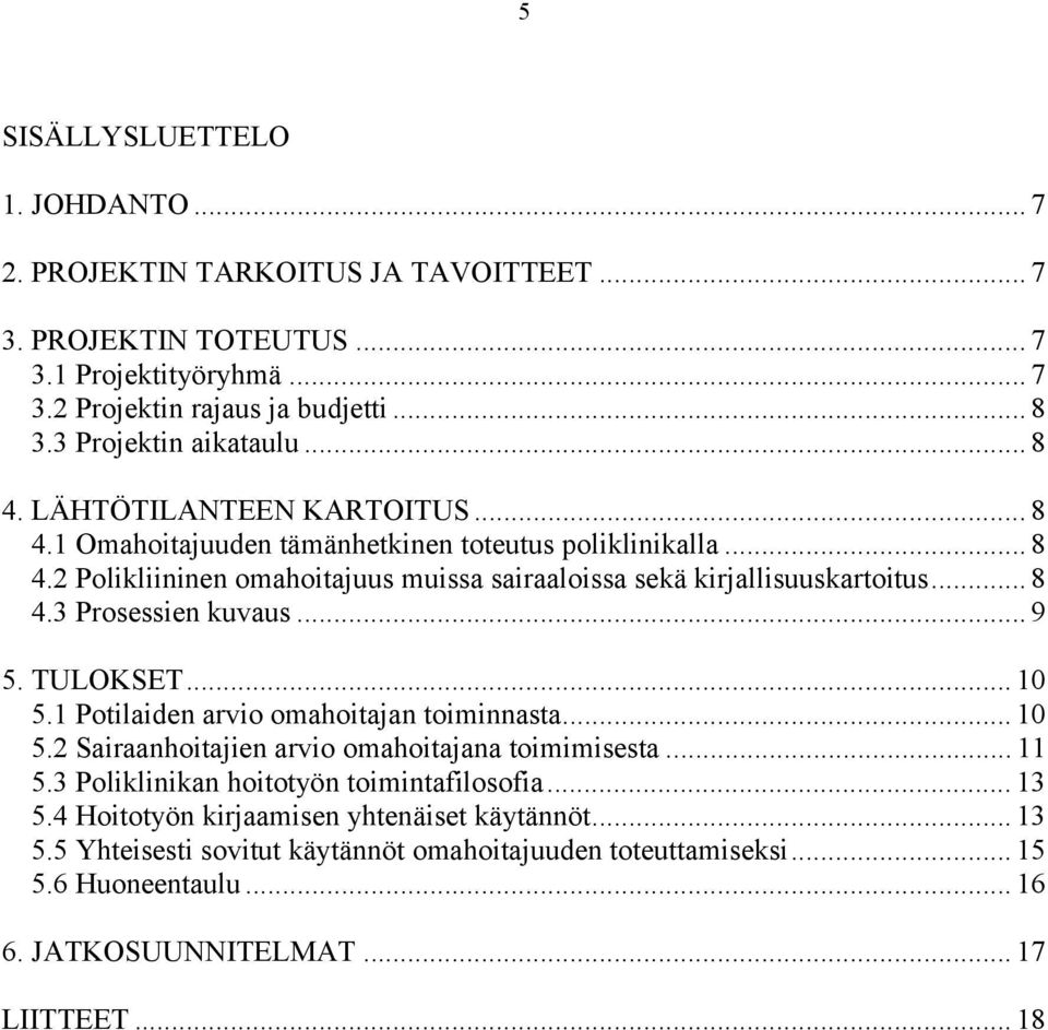 .. 9 5. TULOKSET... 10 5.1 Potilaiden arvio omahoitajan toiminnasta... 10 5.2 Sairaanhoitajien arvio omahoitajana toimimisesta... 11 5.3 Poliklinikan hoitotyön toimintafilosofia... 13 5.