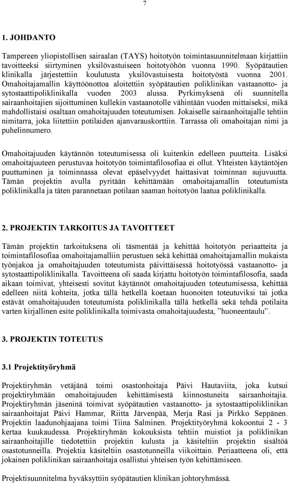 Omahoitajamallin käyttöönottoa aloitettiin syöpätautien poliklinikan vastaanotto- ja sytostaattipoliklinikalla vuoden 2003 alussa.