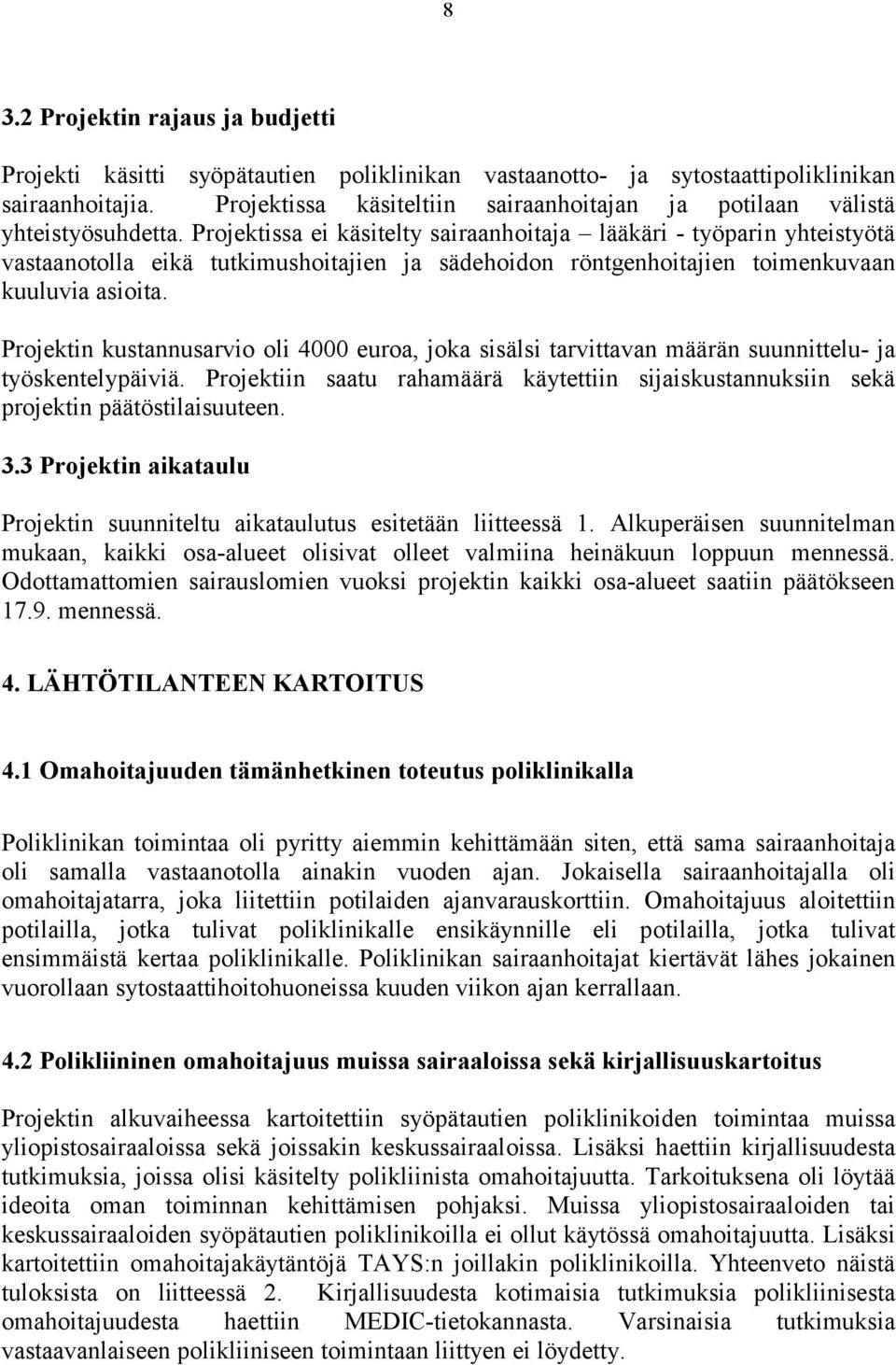 Projektissa ei käsitelty sairaanhoitaja lääkäri - työparin yhteistyötä vastaanotolla eikä tutkimushoitajien ja sädehoidon röntgenhoitajien toimenkuvaan kuuluvia asioita.