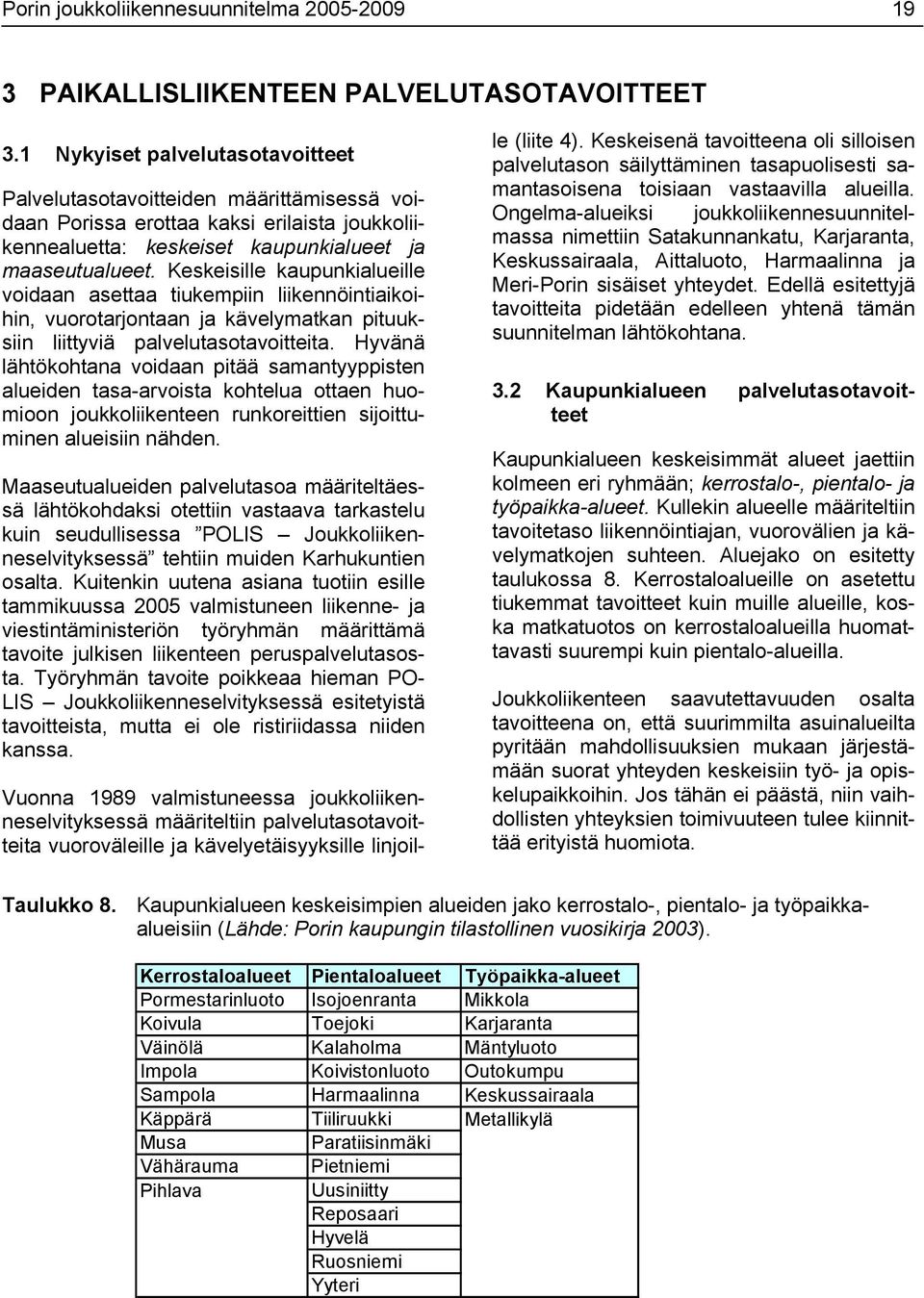 Keskeisille kaupunkialueille voidaan asettaa tiukempiin liikennöintiaikoihin, vuorotarjontaan ja kävelymatkan pituuksiin liittyviä palvelutasotavoitteita.