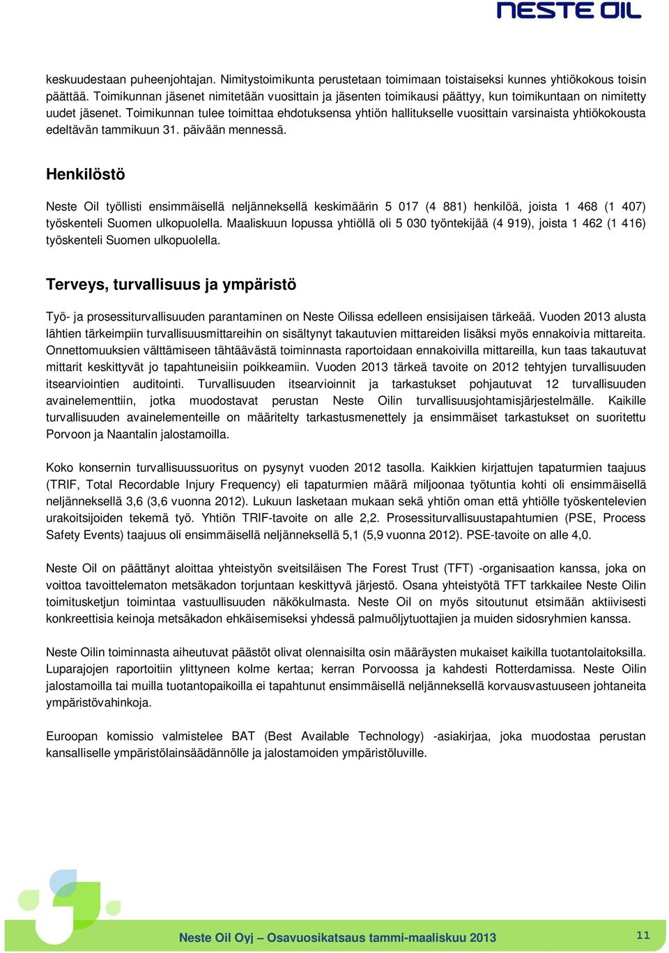 Toimikunnan tulee toimittaa ehdotuksensa yhtiön hallitukselle vuosittain varsinaista yhtiökokousta edeltävän tammikuun 31. päivään mennessä.