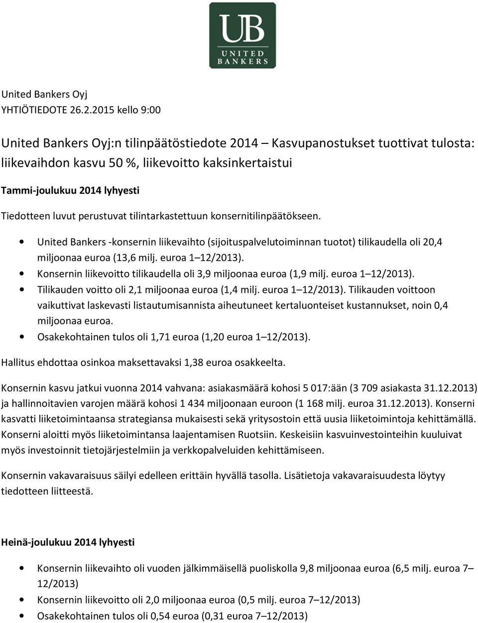 perustuvat tilintarkastettuun konsernitilinpäätökseen. United Bankers -konsernin liikevaihto (sijoituspalvelutoiminnan tuotot) tilikaudella oli 20,4 miljoonaa euroa (13,6 milj. euroa 1 12/2013).