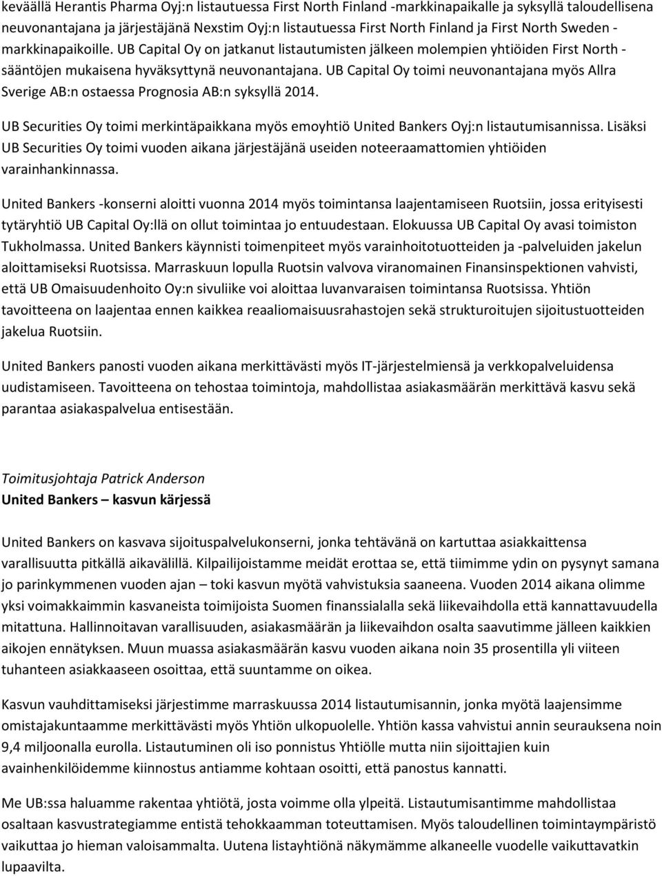 UB Capital Oy toimi neuvonantajana myös Allra Sverige AB:n ostaessa Prognosia AB:n syksyllä 2014. UB Securities Oy toimi merkintäpaikkana myös emoyhtiö United Bankers Oyj:n listautumisannissa.