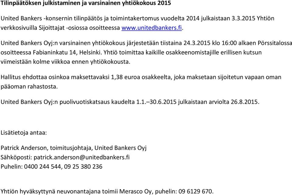 Yhtiö toimittaa kaikille osakkeenomistajille erillisen kutsun viimeistään kolme viikkoa ennen yhtiökokousta.