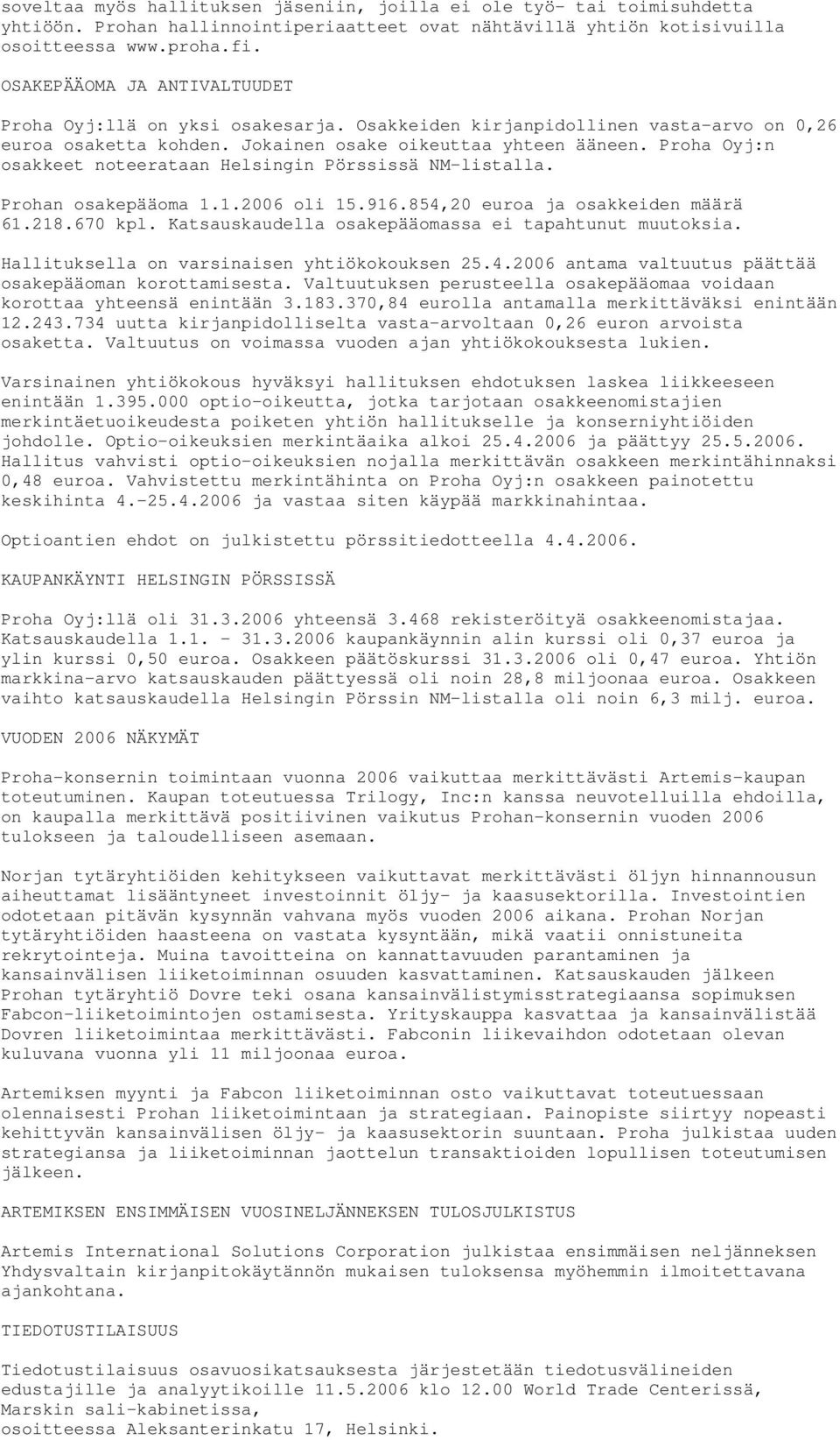 Proha Oyj:n osakkeet noteerataan Helsingin Pörssissä NM-listalla. Prohan osakepääoma 1.1.2006 oli 15.916.854,20 euroa ja osakkeiden määrä 61.218.670 kpl.