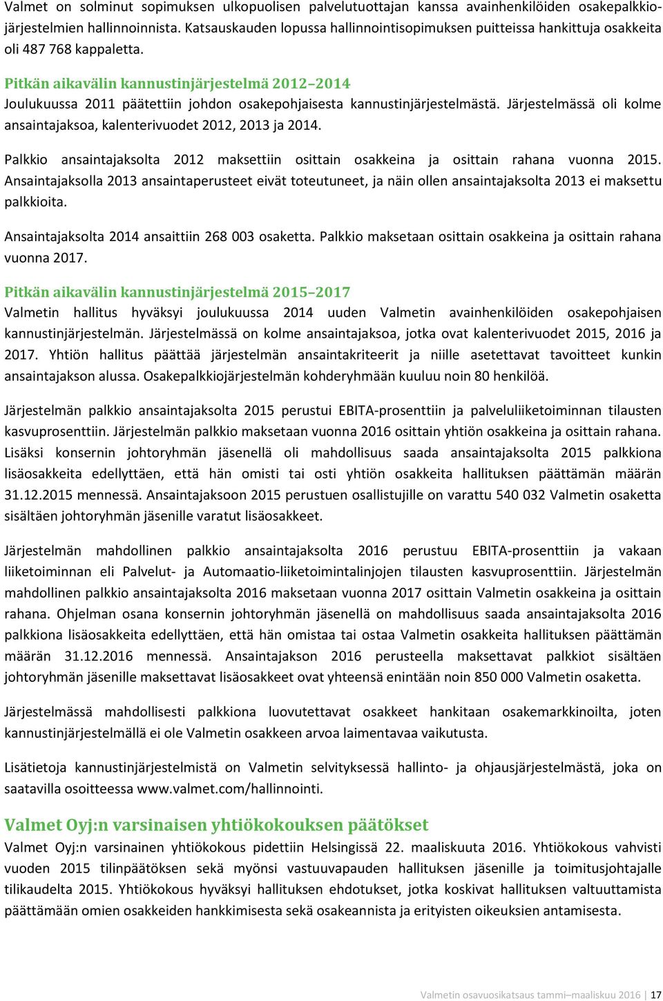 Pitkän aikavälin kannustinjärjestelmä 2012 2014 Joulukuussa 2011 päätettiin johdon osakepohjaisesta kannustinjärjestelmästä.