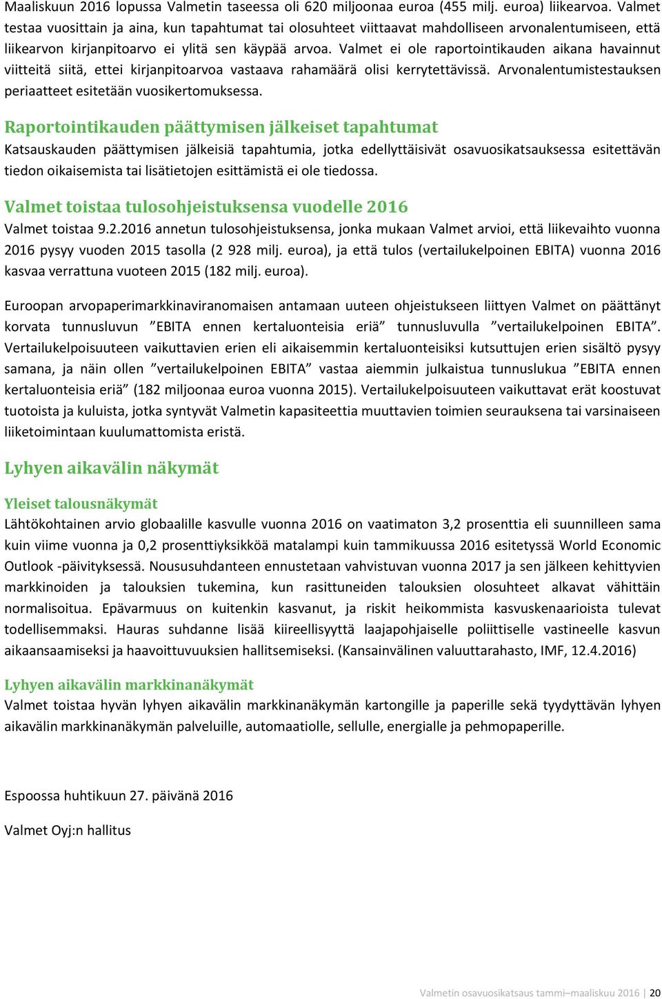 Valmet ei ole raportointikauden aikana havainnut viitteitä siitä, ettei kirjanpitoarvoa vastaava rahamäärä olisi kerrytettävissä. Arvonalentumistestauksen periaatteet esitetään vuosikertomuksessa.