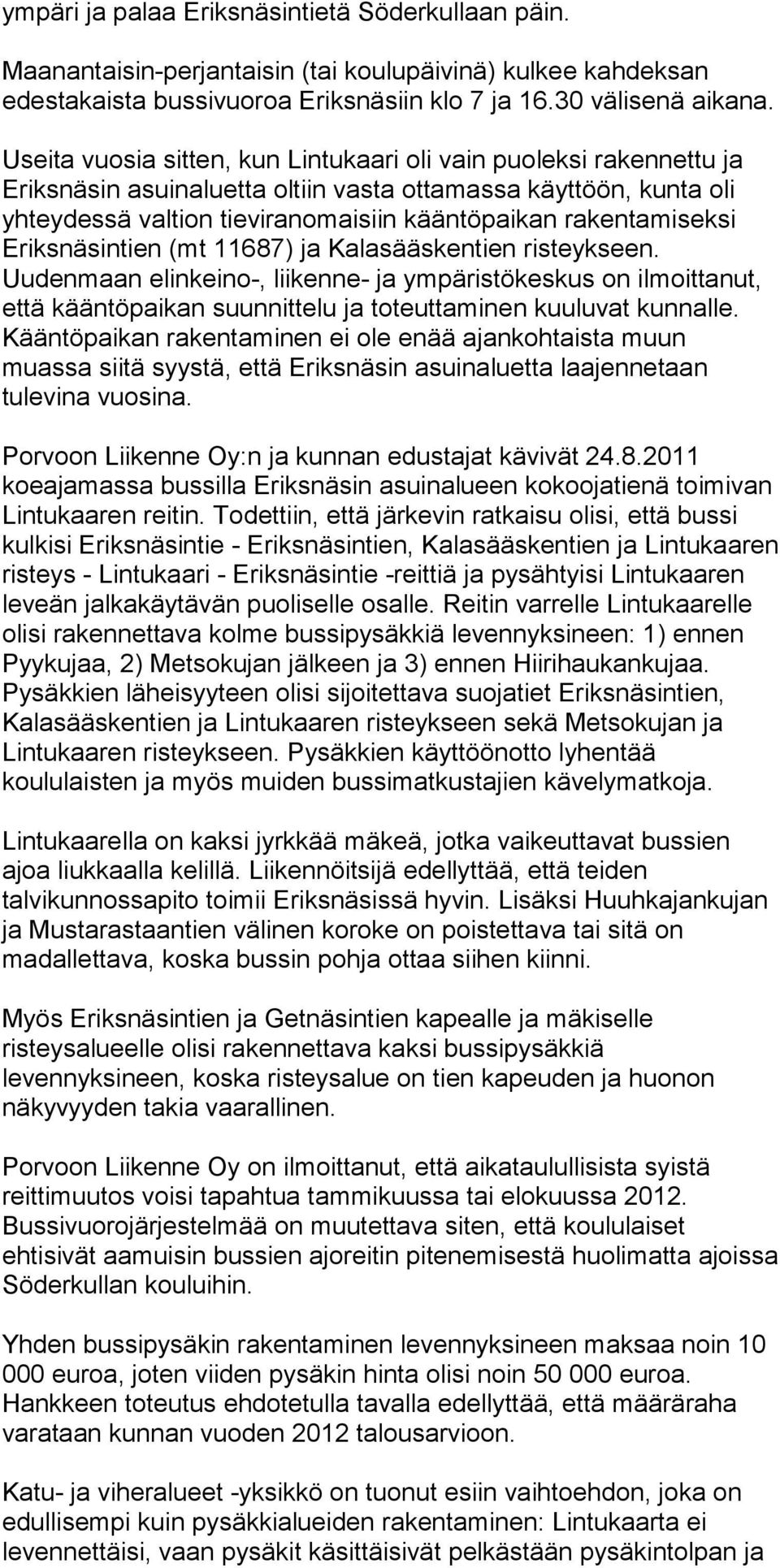 Eriksnäsintien (mt 11687) ja Kalasääskentien risteykseen. Uudenmaan elinkeino-, liikenne- ja ympäristökeskus on ilmoittanut, että kääntöpaikan suunnittelu ja toteuttaminen kuuluvat kunnalle.