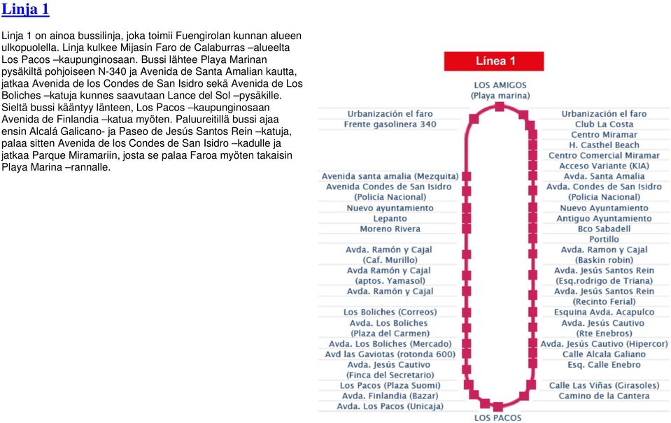 kunnes saavutaan Lance del Sol pysäkille. Sieltä bussi kääntyy länteen, Los Pacos kaupunginosaan Avenida de Finlandia katua myöten.