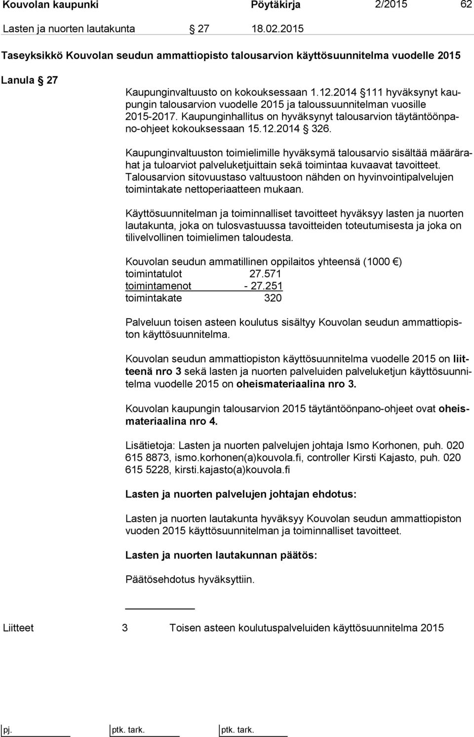 2014 111 hyväksynyt kaupun gin talousarvion vuodelle 2015 ja taloussuunnitelman vuosille 2015-2017. Kaupunginhallitus on hyväksynyt talousarvion täy tän töön pano-oh jeet kokouksessaan 15.12.2014 326.