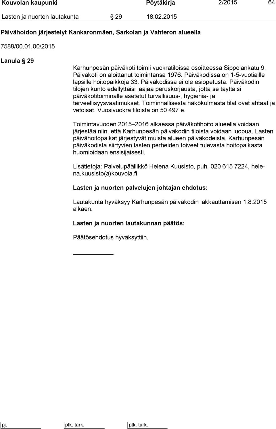 Päiväkodin tilojen kunto edel lyt täi si laajaa peruskorjausta, jotta se täyttäisi päiväkotitoiminalle ase te tut turvallisuus-, hygienia- ja terveellisyysvaatimukset.