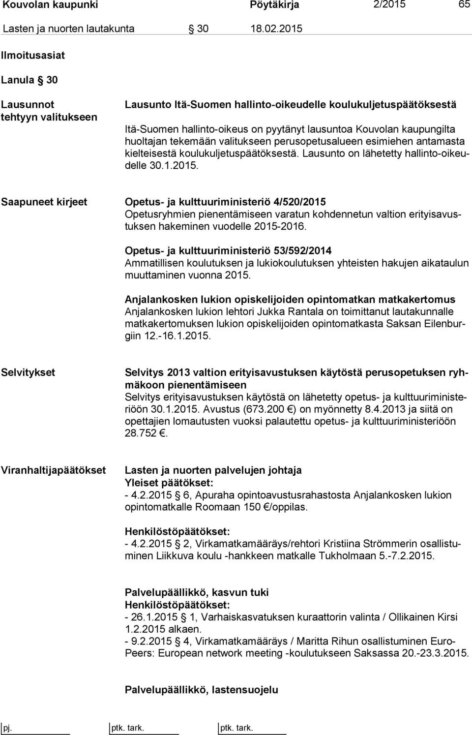 ta jan tekemään valitukseen perusopetusalueen esimiehen an ta mas ta kielteisestä koulukuljetuspäätöksestä. Lausunto on lähetetty hal lin to-oi keudel le 30.1.2015.