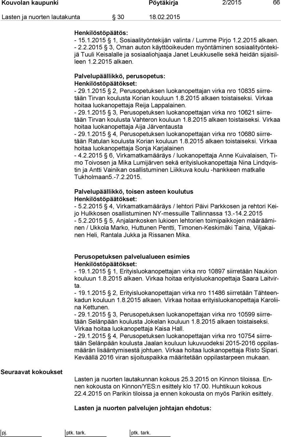 Vir kaa hoitaa luokanopettaja Reija Lappalainen. - 29.1.2015 3, Perusopetuksen luokanopettajan virka nro 10621 siir retään Tirvan koulusta Vahteron kouluun 1.8.2015 alkaen toistaiseksi.