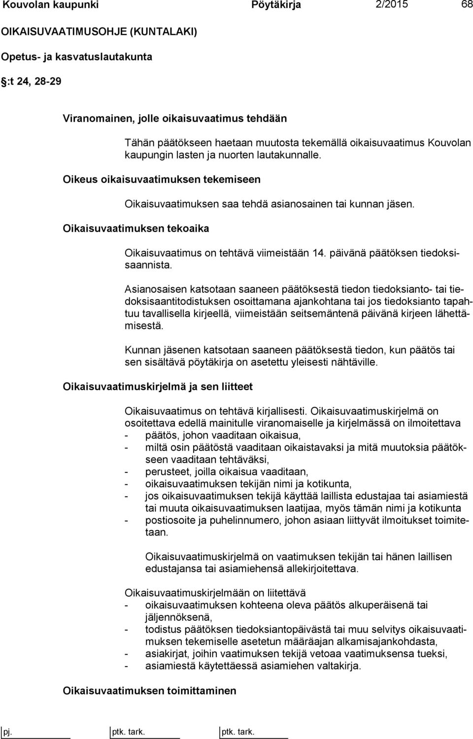 Oikaisuvaatimuksen tekoaika Oikaisuvaatimus on tehtävä viimeistään 14. päivänä päätöksen tiedoksisaannista.