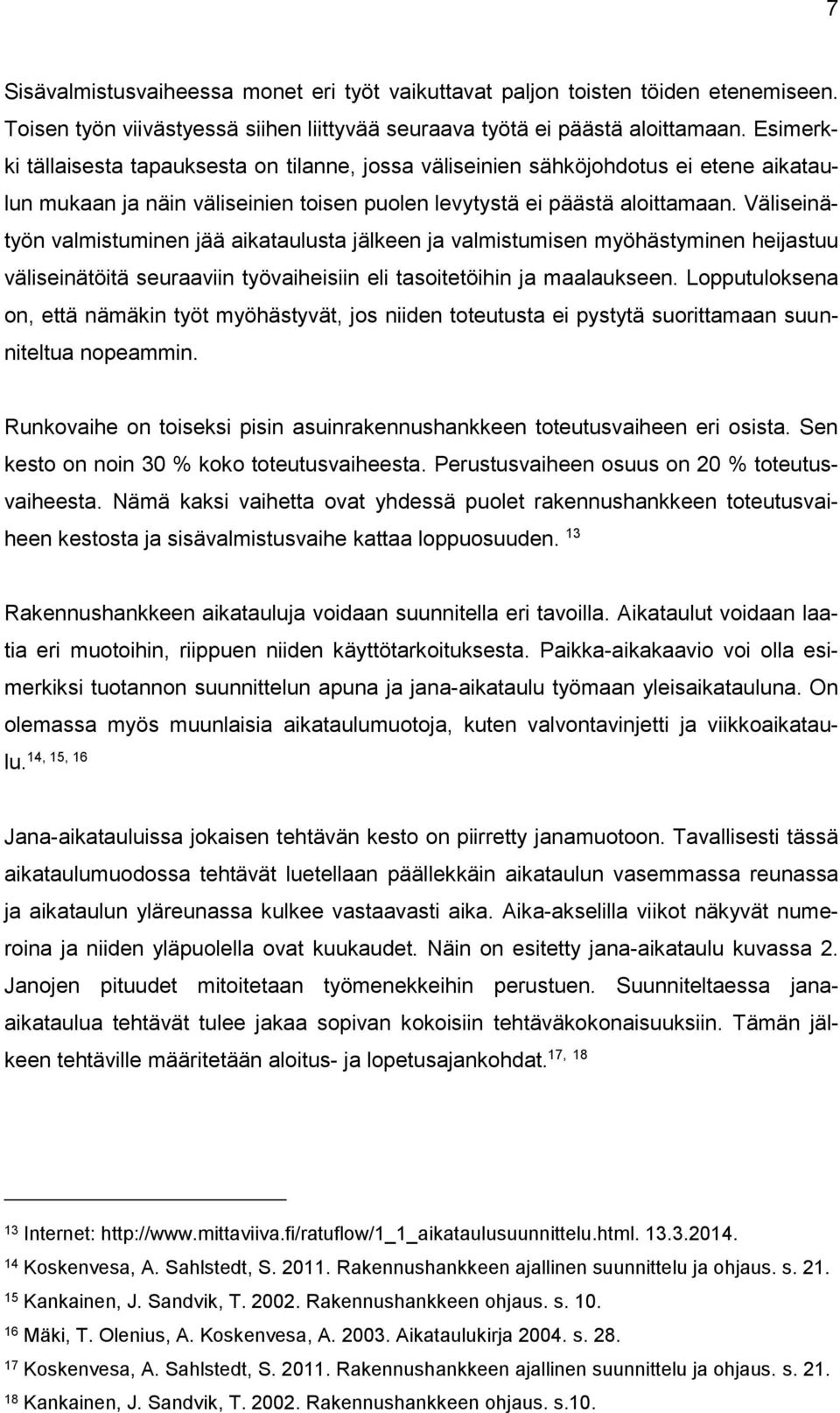 Väliseinätyön valmistuminen jää aikataulusta jälkeen ja valmistumisen myöhästyminen heijastuu väliseinätöitä seuraaviin työvaiheisiin eli tasoitetöihin ja maalaukseen.