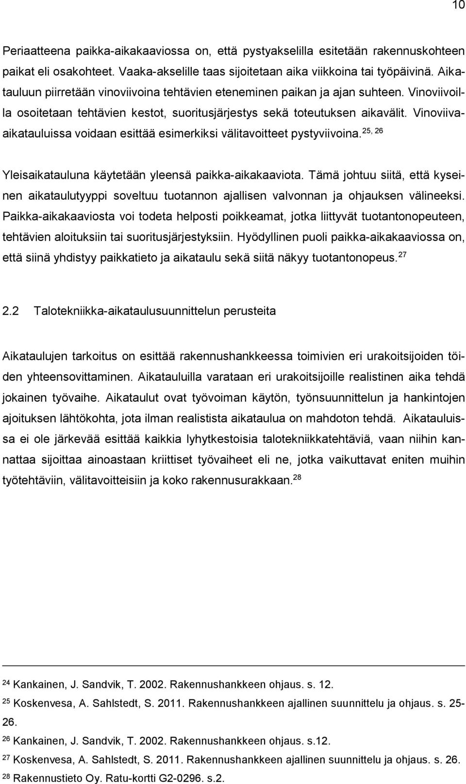 Vinoviiva- 25, 26 aikatauluissa voidaan esittää esimerkiksi välitavoitteet pystyviivoina. Yleisaikatauluna käytetään yleensä paikka-aikakaaviota.