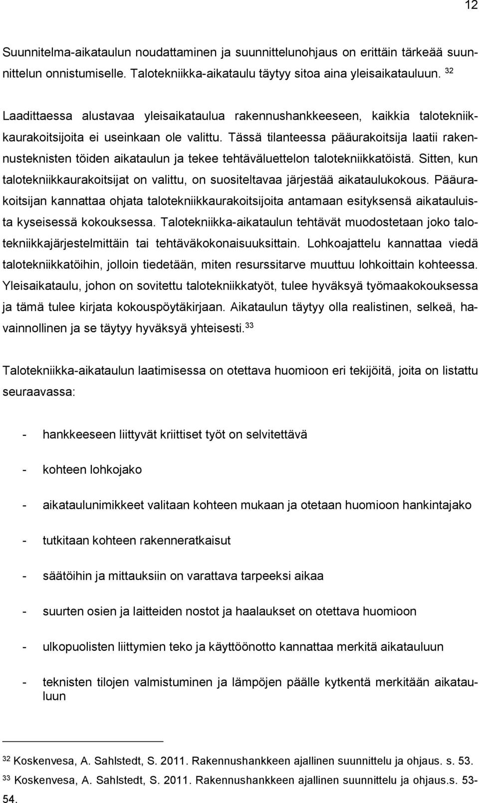 Tässä tilanteessa pääurakoitsija laatii rakennusteknisten töiden aikataulun ja tekee tehtäväluettelon talotekniikkatöistä.