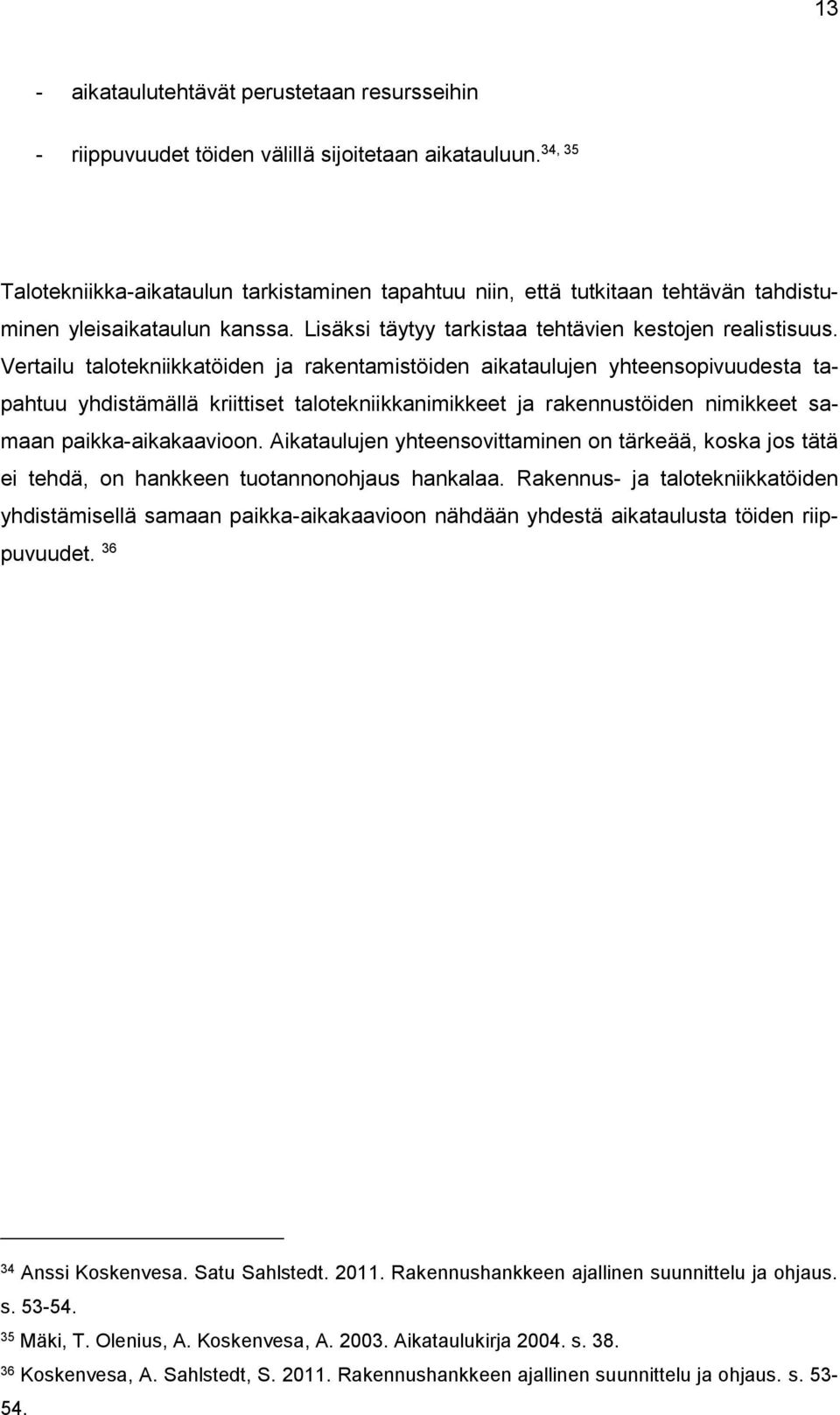 Vertailu talotekniikkatöiden ja rakentamistöiden aikataulujen yhteensopivuudesta tapahtuu yhdistämällä kriittiset talotekniikkanimikkeet ja rakennustöiden nimikkeet samaan paikka-aikakaavioon.