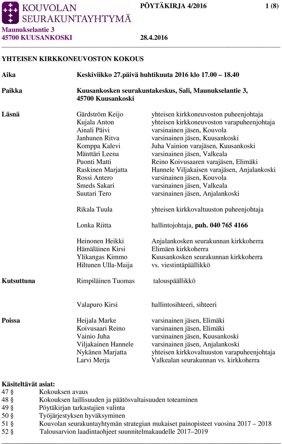 varsinainen jäsen, Kouvola Janhunen Ritva varsinainen jäsen, Kuusankoski Komppa Kalevi Juha Vainion varajäsen, Kuusankoski Mänttäri Leena varsinainen jäsen, Valkeala Puonti Matti Reino Koivusaaren