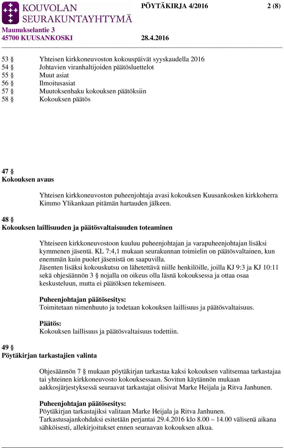 48 Kokouksen laillisuuden ja päätösvaltaisuuden toteaminen Yhteiseen kirkkoneuvostoon kuuluu puheenjohtajan ja varapuheenjohtajan lisäksi kymmenen jäsentä.