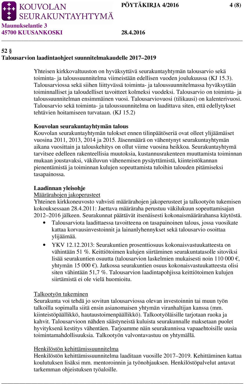 Talousarvio on toiminta- ja taloussuunnitelman ensimmäinen vuosi. Talousarviovuosi (tilikausi) on kalenterivuosi.