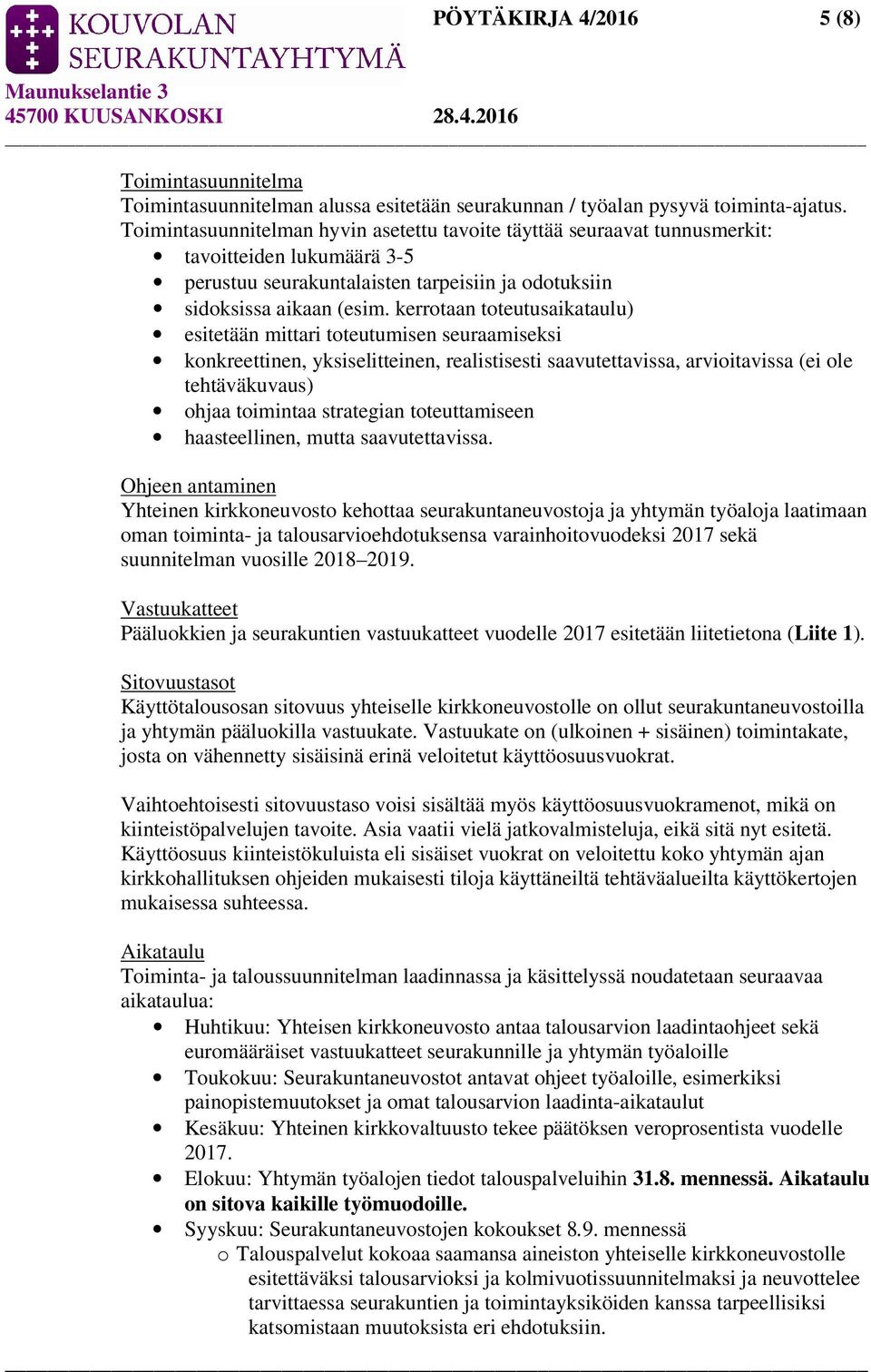 kerrotaan toteutusaikataulu) esitetään mittari toteutumisen seuraamiseksi konkreettinen, yksiselitteinen, realistisesti saavutettavissa, arvioitavissa (ei ole tehtäväkuvaus) ohjaa toimintaa