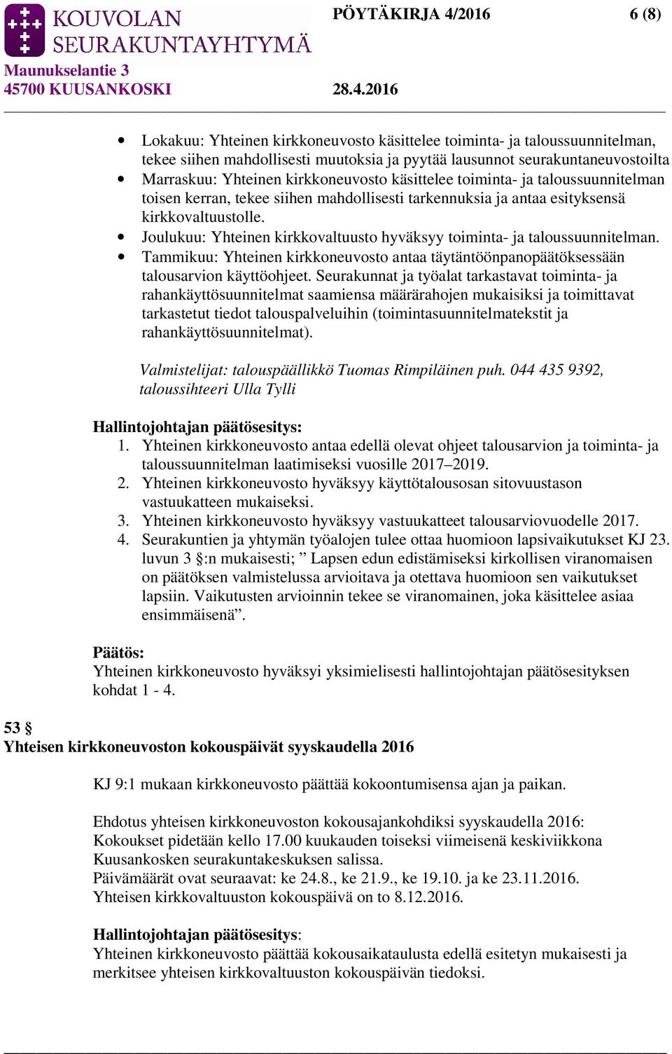 Joulukuu: Yhteinen kirkkovaltuusto hyväksyy toiminta- ja taloussuunnitelman. Tammikuu: Yhteinen kirkkoneuvosto antaa täytäntöönpanopäätöksessään talousarvion käyttöohjeet.