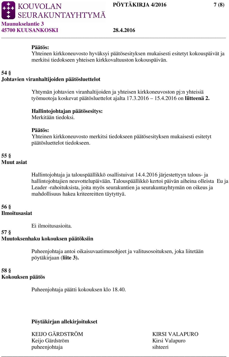 3.2016 15.4.2016 on liitteenä 2. Merkitään tiedoksi. Yhteinen kirkkoneuvosto merkitsi tiedokseen päätösesityksen mukaisesti esitetyt päätösluettelot tiedokseen.