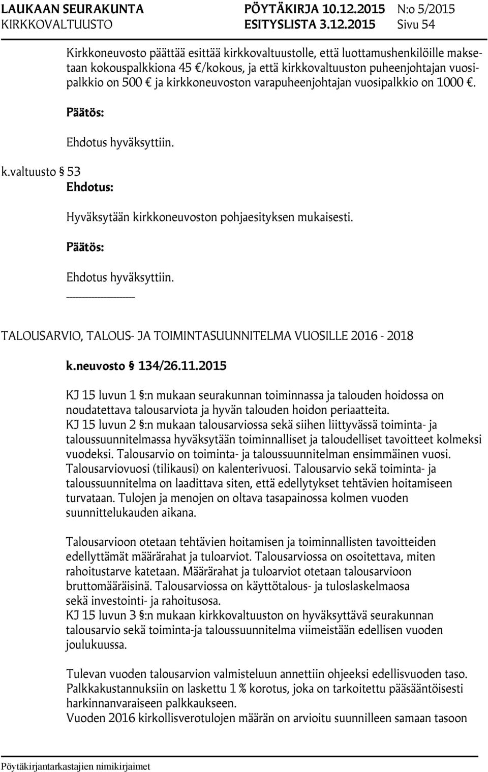 kirkkoneuvoston varapuheenjohtajan vuosipalkkio on 1000. k.valtuusto 53 Hyväksytään kirkkoneuvoston pohjaesityksen mukaisesti. TALOUSARVIO, TALOUS- JA TOIMINTASUUNNITELMA VUOSILLE 2016-2018 k.