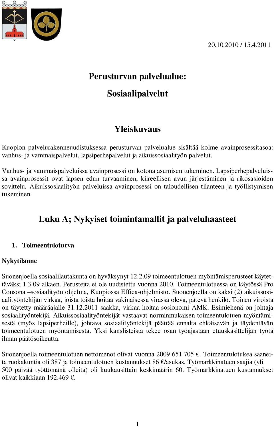 lapsiperhepalvelut ja aikuissosiaalityön palvelut. Vanhus- ja vammaispalveluissa avainprosessi on kotona asumisen tukeminen.