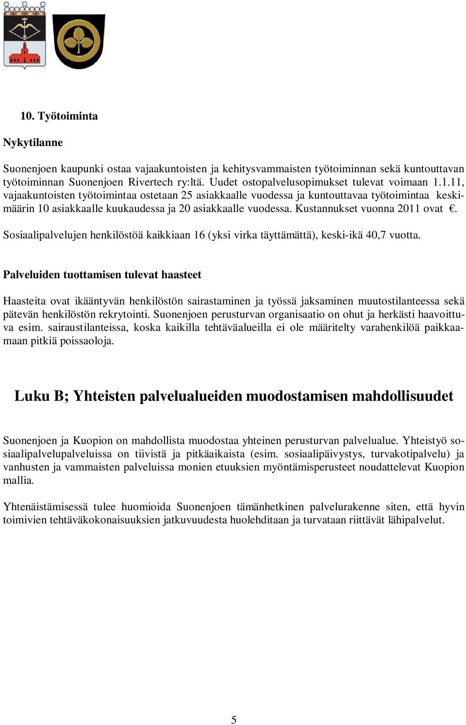 Palveluiden tuottamisen tulevat haasteet Haasteita ovat ikääntyvän henkilöstön sairastaminen ja työssä jaksaminen muutostilanteessa sekä pätevän henkilöstön rekrytointi.