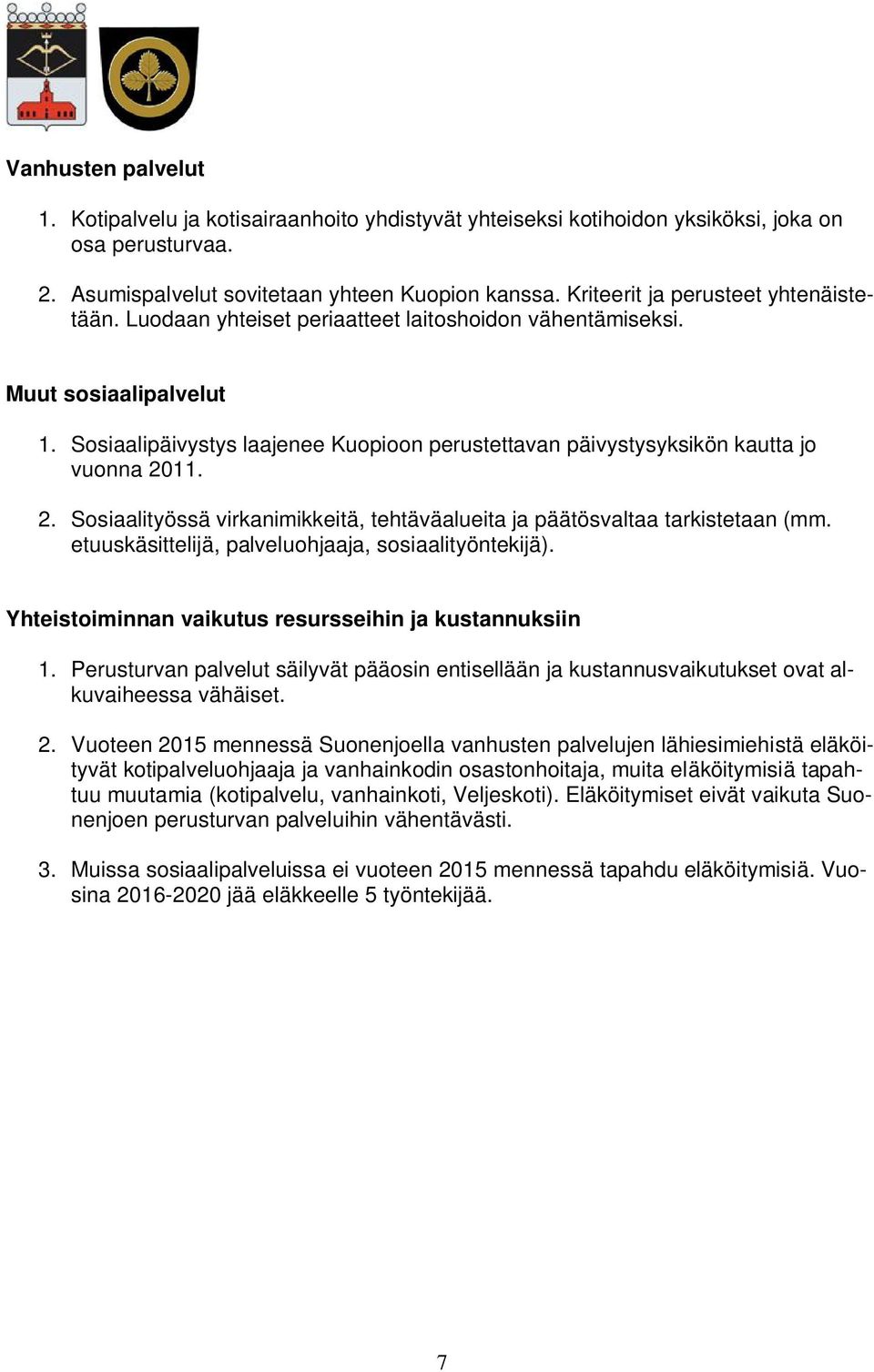 Sosiaalipäivystys laajenee Kuopioon perustettavan päivystysyksikön kautta jo vuonna 2011. 2. Sosiaalityössä virkanimikkeitä, tehtäväalueita ja päätösvaltaa tarkistetaan (mm.