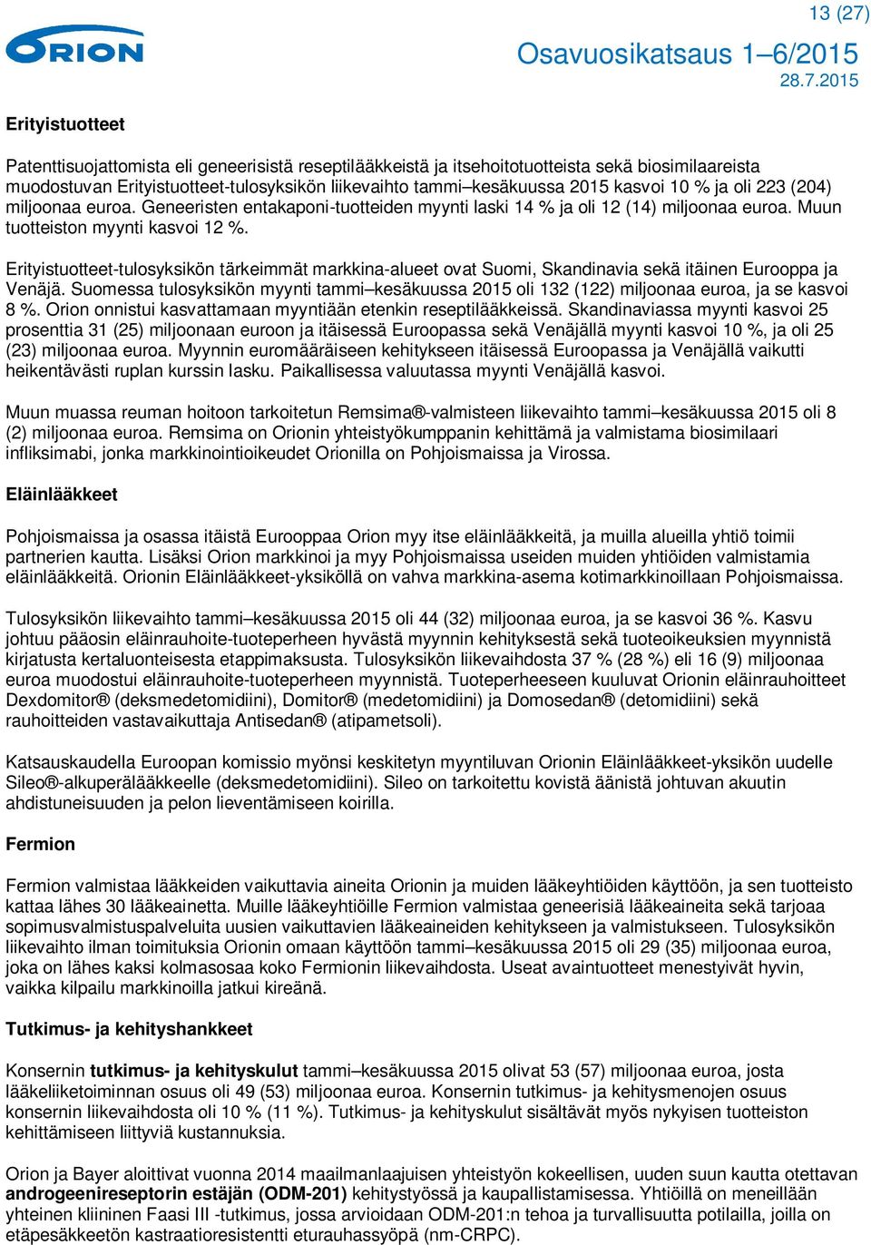 Erityistuotteet-tulosyksikön tärkeimmät markkina-alueet ovat Suomi, Skandinavia sekä itäinen Eurooppa ja Venäjä.