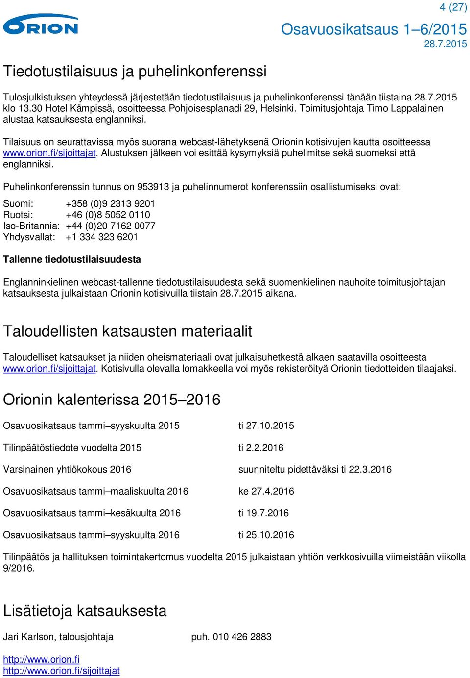 Tilaisuus on seurattavissa myös suorana webcast-lähetyksenä Orionin kotisivujen kautta osoitteessa www.orion.fi/sijoittajat.