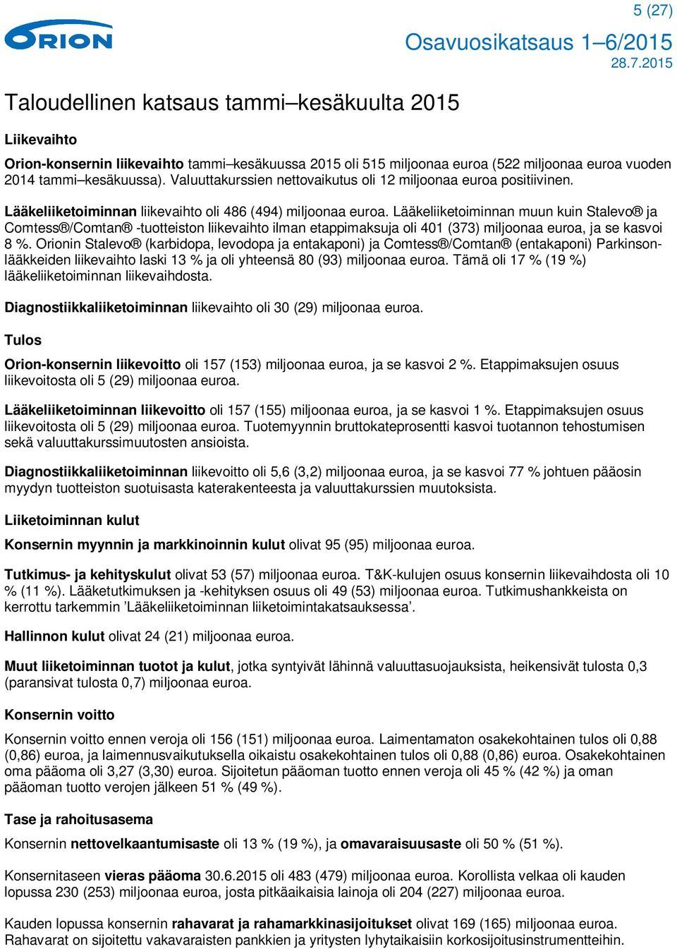 Lääkeliiketoiminnan muun kuin Stalevo ja Comtess /Comtan -tuotteiston liikevaihto ilman etappimaksuja oli 401 (373) miljoonaa euroa, ja se kasvoi 8 %.