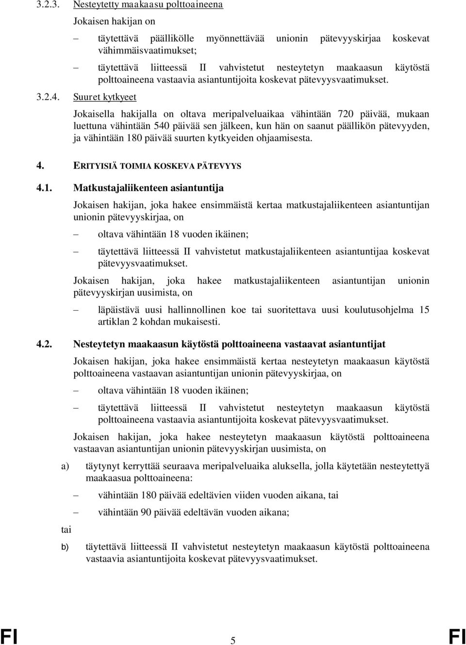 Suuret kytkyeet Jokaisella hakijalla on oltava meripalveluaikaa vähintään 720 päivää, mukaan luettuna vähintään 540 päivää sen jälkeen, kun hän on saanut päällikön pätevyyden, ja vähintään 180 päivää