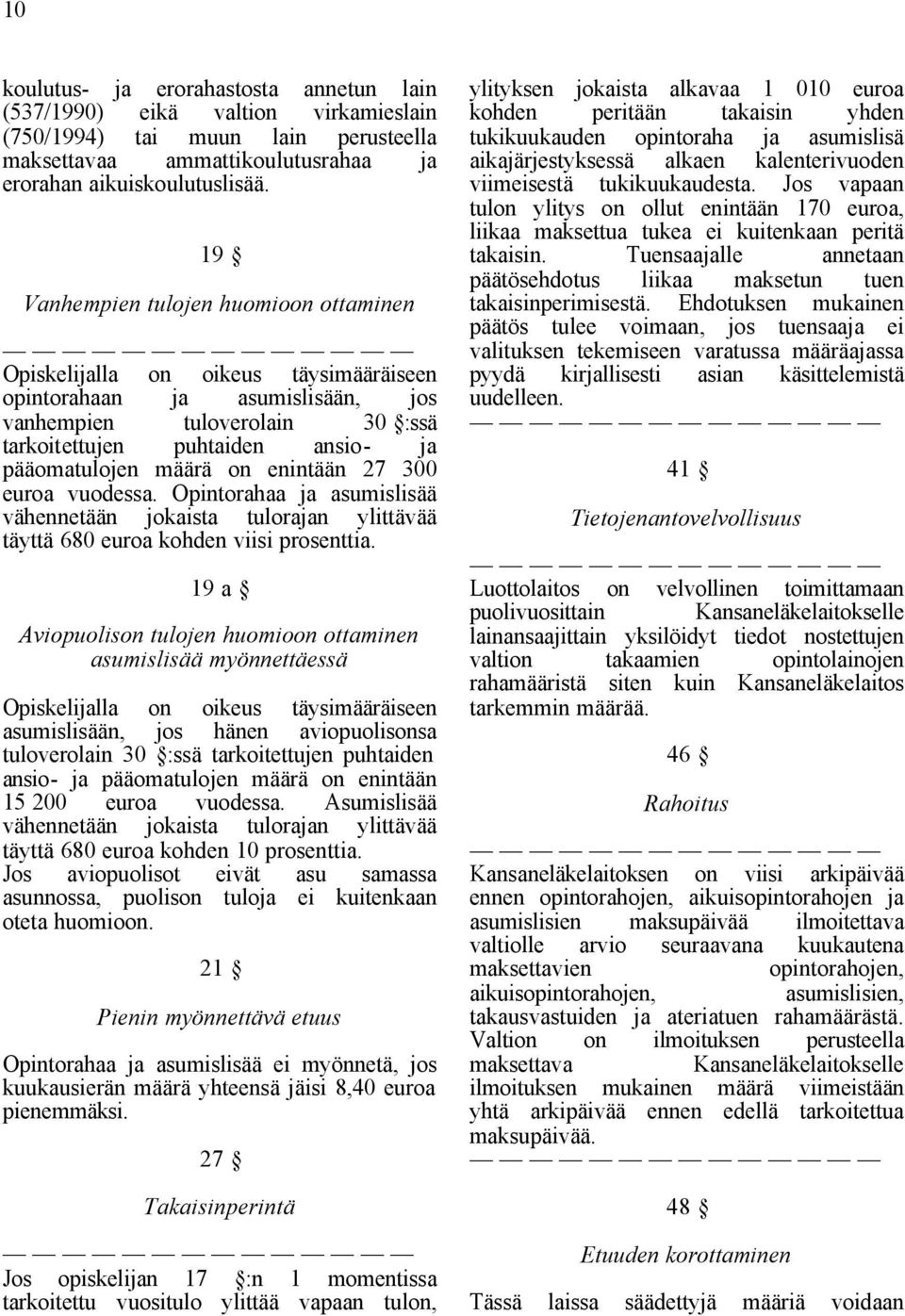 määrä on enintään 27 300 euroa vuodessa. Opintorahaa ja asumislisää vähennetään jokaista tulorajan ylittävää täyttä 680 euroa kohden viisi prosenttia.